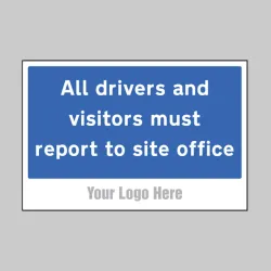 All Drivers and Visitors Must Report to Site Office - Add a Logo - Site Saver
