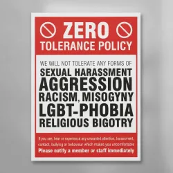 Zero Tolerance Policy - Sexual Harassment - Aggression - Racism - LGBT+ - Religious Bigotry Zero Tolerance Policy - Sexual Harassment - Aggression - Racism - LGBT+ - Religious Bigotry