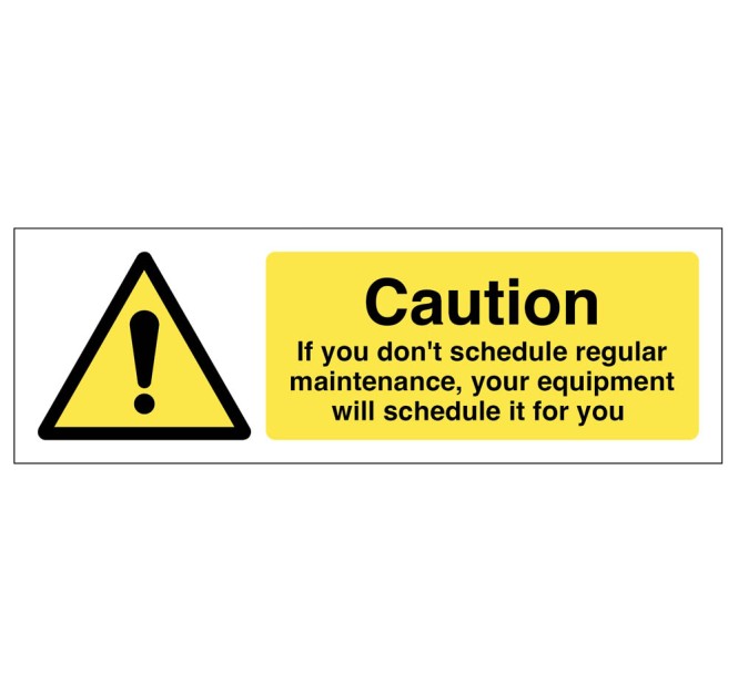 Caution - If you don't schedule regular maintenance